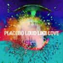 Placebo : Loud Like Love