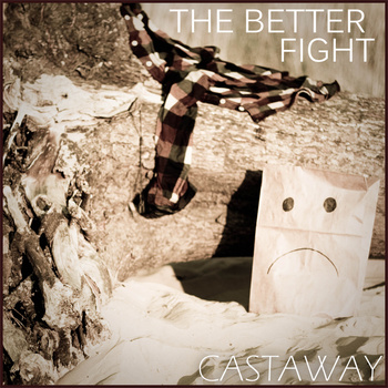 News Added Dec 05, 2011 Track Listing: 1. Highways 03:13 2. Reckless at Best 3. Chalklines 4. Your Body is a Slip'n Slide 5. When Liquor is not Enough 6. Castaway Submitted By Austin Audio Added Dec 05, 2011 http://thebetterfight.bandcamp.com/album/castaway Submitted By Austin