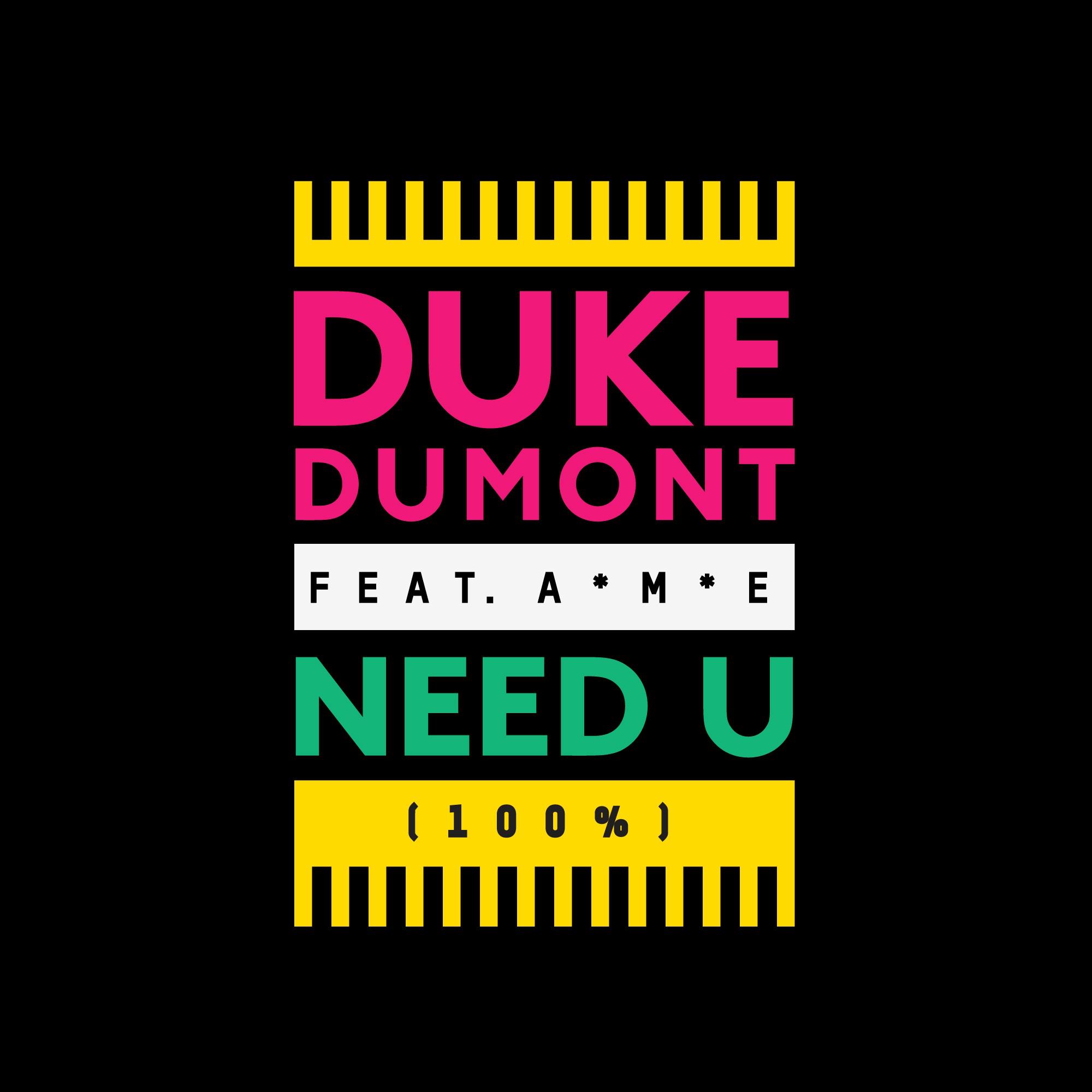 News Added Mar 29, 2013 "Need U (100%)" is a song by British Dance musician Duke Dumont featuring vocals from singer-songwriter A*M*E. It will be released as a digital download in the United Kingdom on 31 March 2013. The song has charted in the Netherlands. The song was written by A*M*E, MNEK and produced by […]