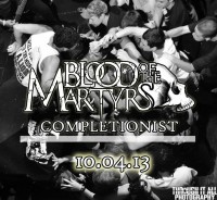 News Added Sep 10, 2013 Blood of the Martyrs will self release their second full length album “Completionist” produced by Jamie King (For Today and Between The Buried and Me) on October 4th 2013. It will be 35 minutes broken into 9 tracks and will include guest vocals from Micah Kinard of Oh Sleeper and […]