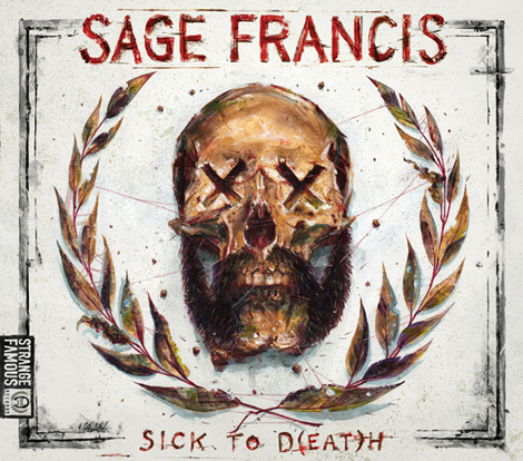 News Added Dec 01, 2013 SICK TO D(EAT)H – the newest edition to SAGE FRANCIS’ “Sick of” mixtape series drops on Dec 12, 2013 exclusively at StrangeFamousRecords.com. Submitted By jayson Track list: Added Dec 01, 2013 no tracklist Submitted By jayson Audio Added Dec 01, 2013 Submitted By jayson
